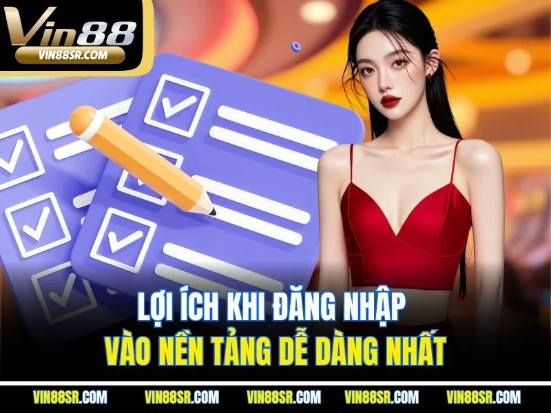 Lợi ích khi đăng nhập vào nền tảng dễ dàng nhất