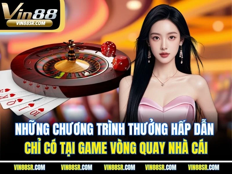 Những chương trình thưởng hấp dẫn chỉ có tại game vòng quay nhà cái