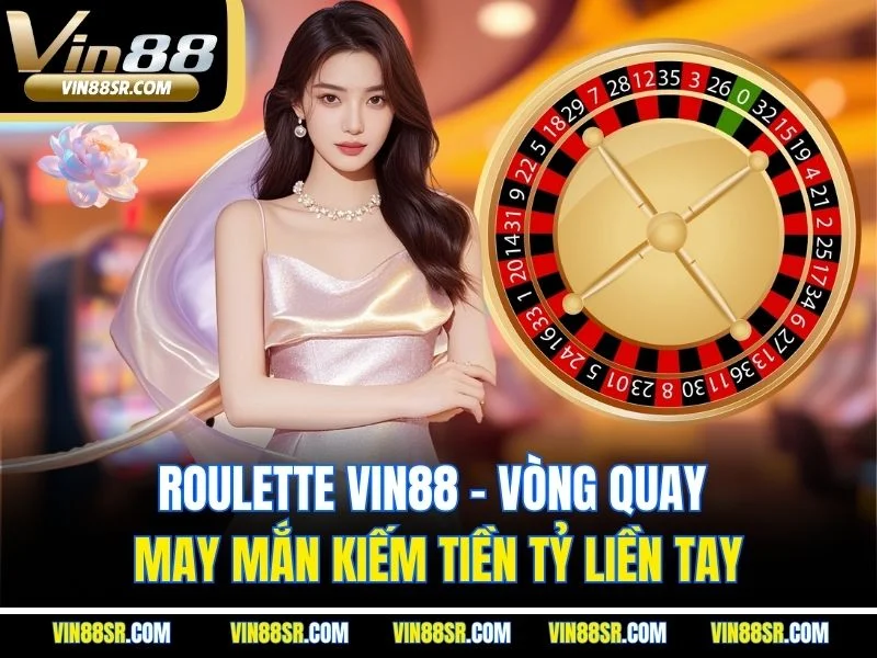 Roulette VIN88 - Vòng Quay May Mắn Kiếm Tiền Tỷ Liền Tay