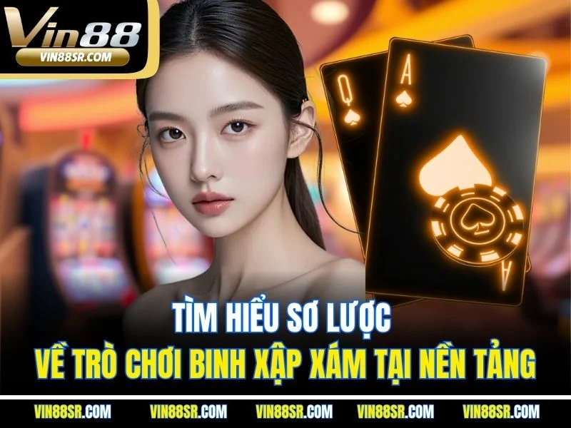 Tìm hiểu sơ lược về trò chơi binh xập xám tại nền tảng