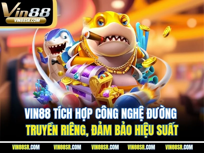 VIN88 tích hợp công nghệ đường truyền riêng, đảm bảo hiệu suất
